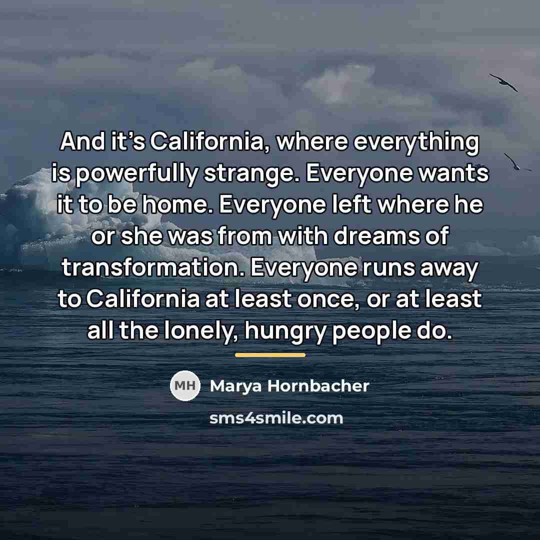 “And it's California, where everything is powerfully strange. Everyone wants…” quote by Marya Hornbacher