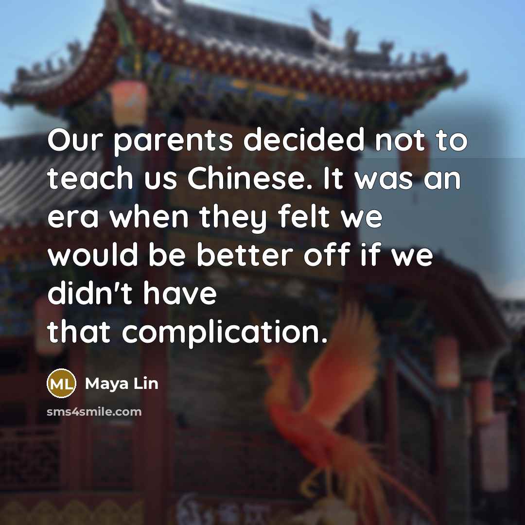 “Our parents decided not to teach us Chinese. It was…” quote by Maya Lin