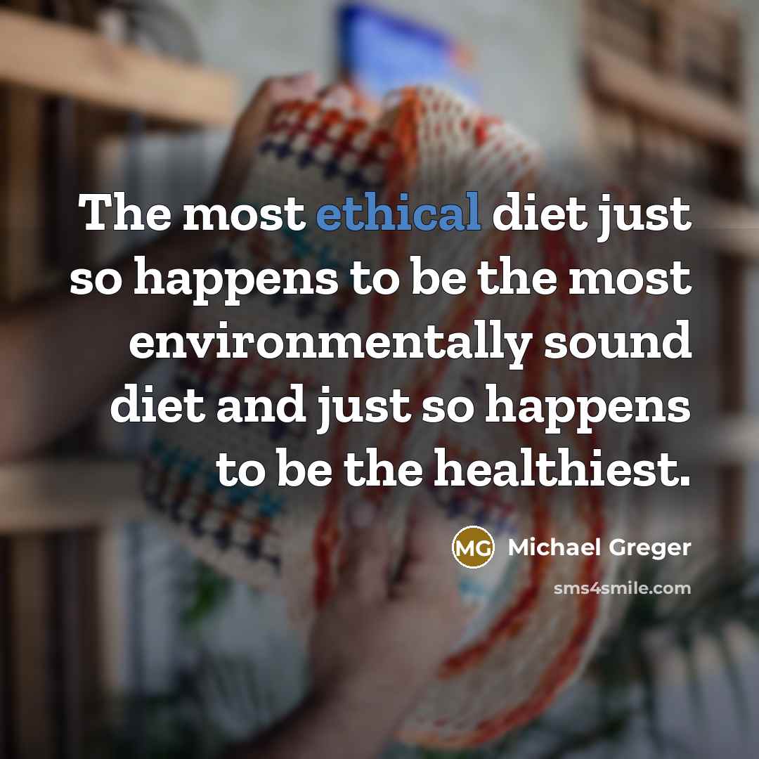 “The most ethical diet just so happens to be the…” quote by Michael Greger