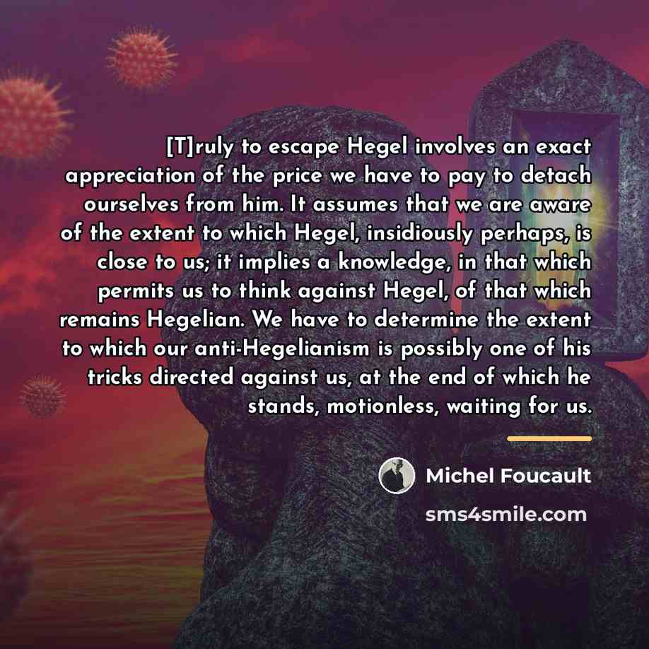 “[T]ruly to escape Hegel involves an exact appreciation of the…” quote by Michel Foucault