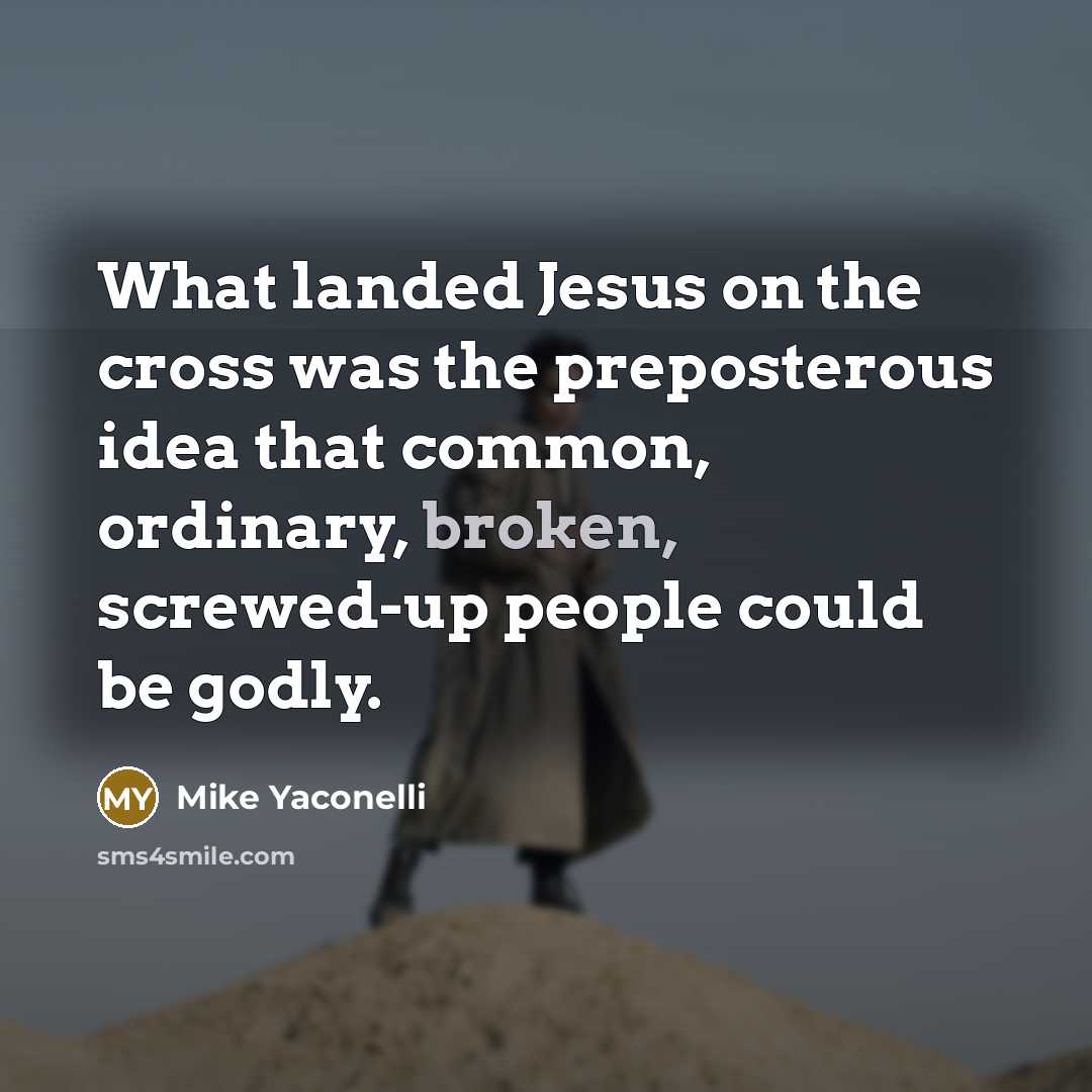 “What landed Jesus on the cross was the preposterous idea…” quote by Mike Yaconelli