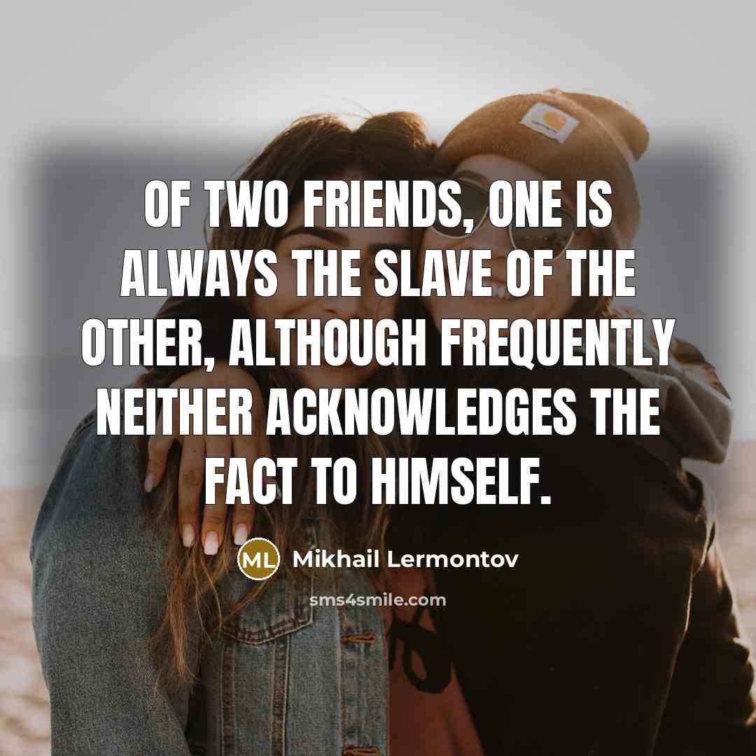 “Of two friends, one is always the slave of the…” quote by Mikhail Lermontov