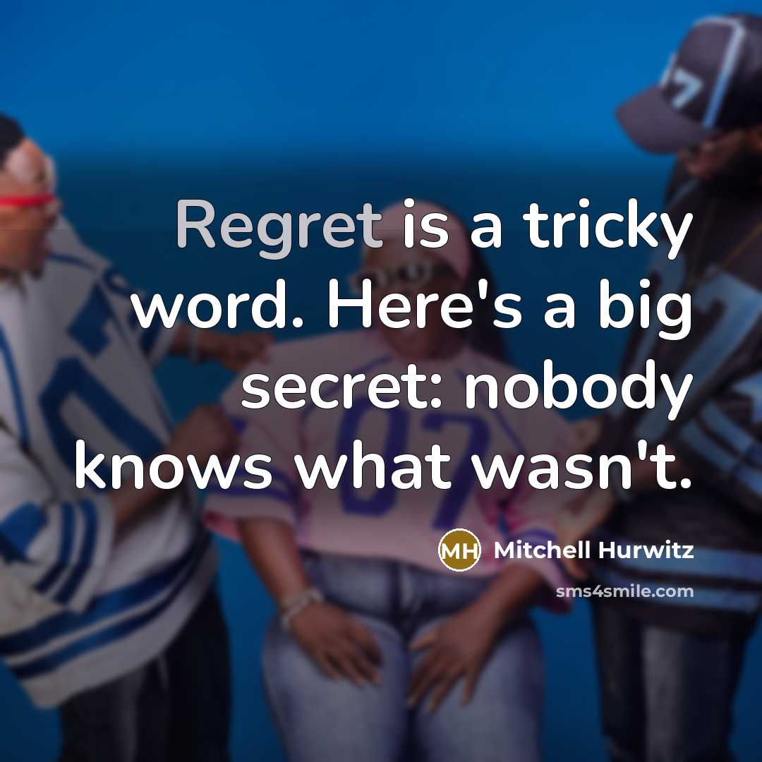 “Regret is a tricky word. Here's a big secret: nobody…” quote by Mitchell Hurwitz