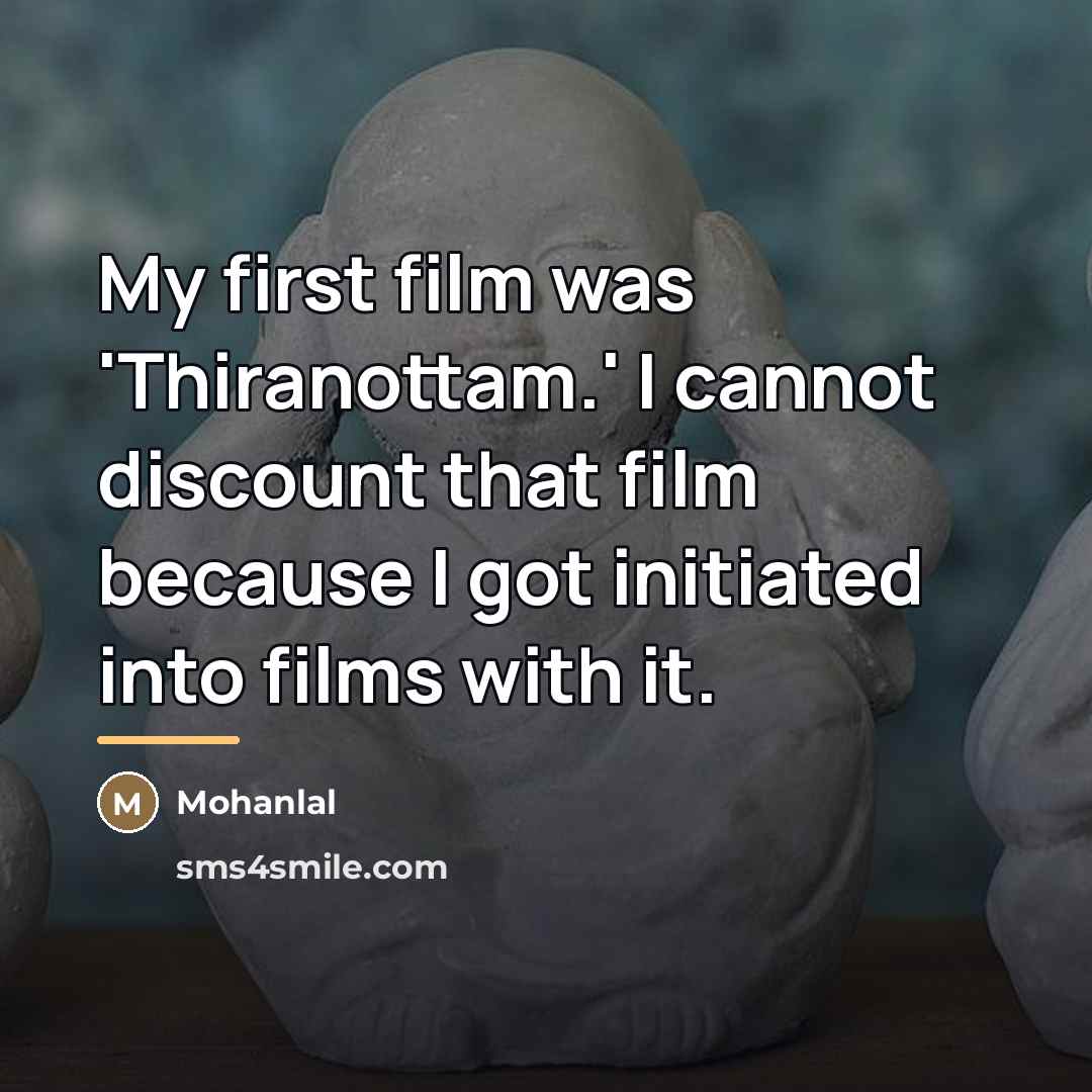 “My first film was 'Thiranottam.' I cannot discount that film…” quote by Mohanlal