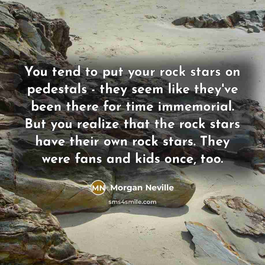 “You tend to put your rock stars on pedestals -…” quote by Morgan Neville