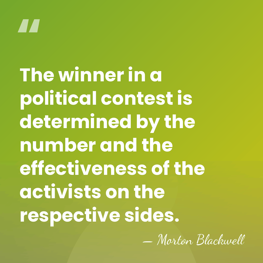 The winner in a political contest is determined by the number and&hellip; - Morton Blackwell