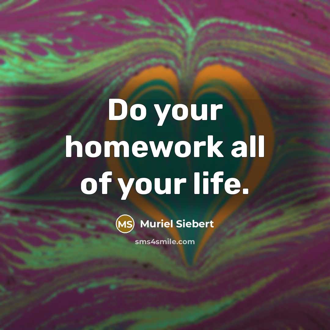 “Do your homework all of your life.…” quote by Muriel Siebert