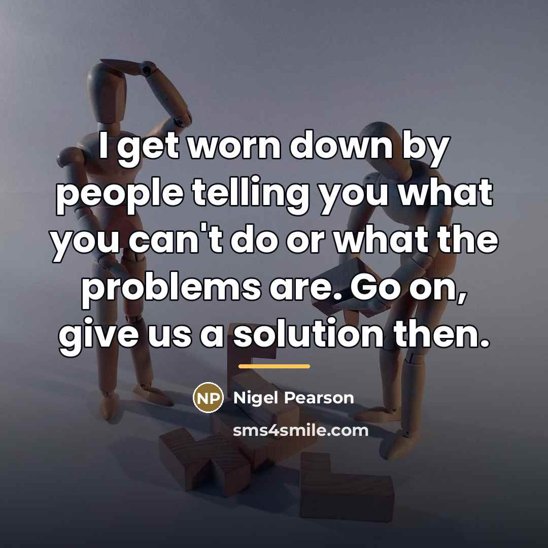 “I get worn down by people telling you what you…” quote by Nigel Pearson