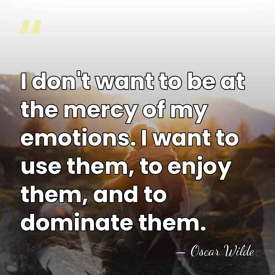 I don't want to be at the mercy of my emotions. I&hellip; - Oscar Wilde