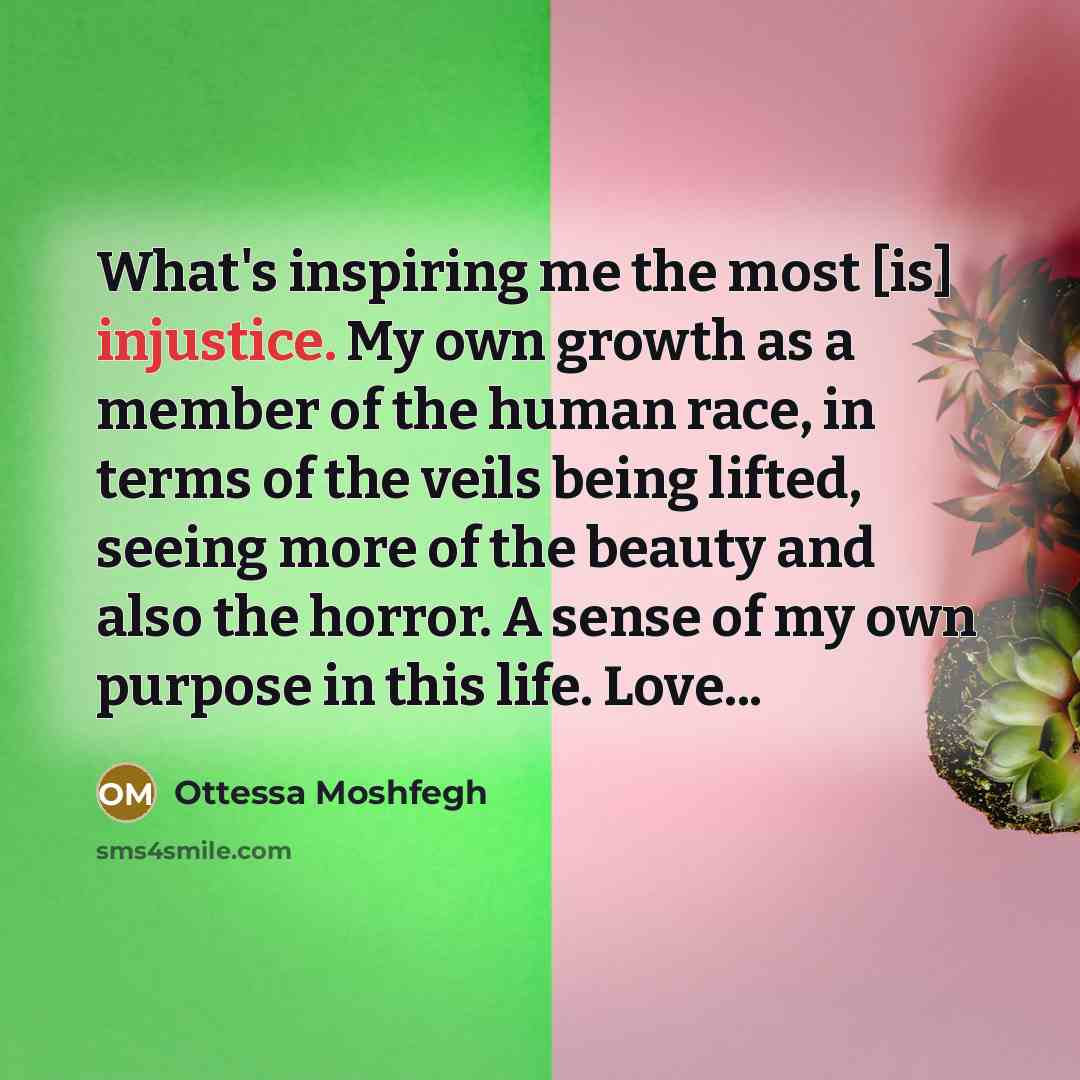 “What's inspiring me the most [is] injustice. My own growth…” quote by Ottessa Moshfegh