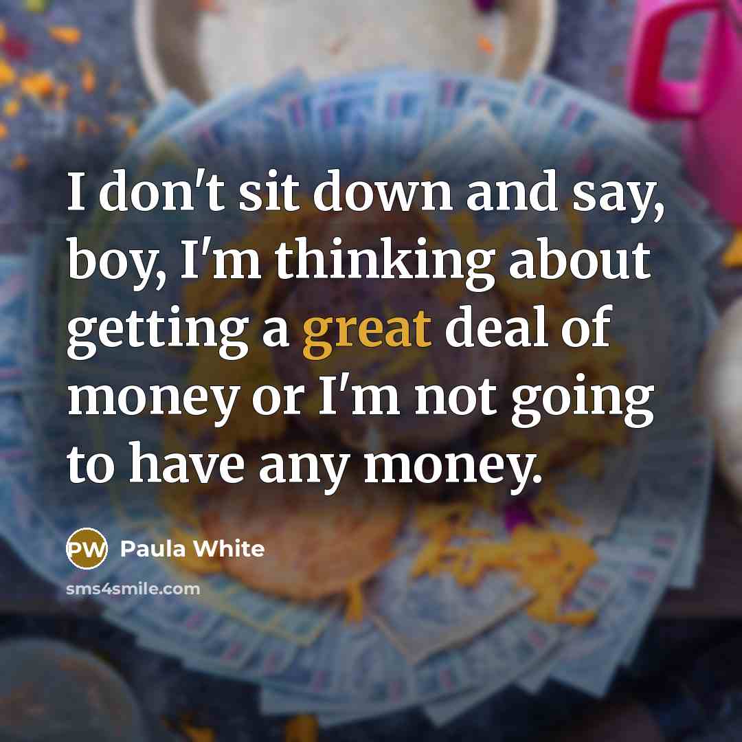 “I don't sit down and say, boy, I'm thinking about…” quote by Paula White