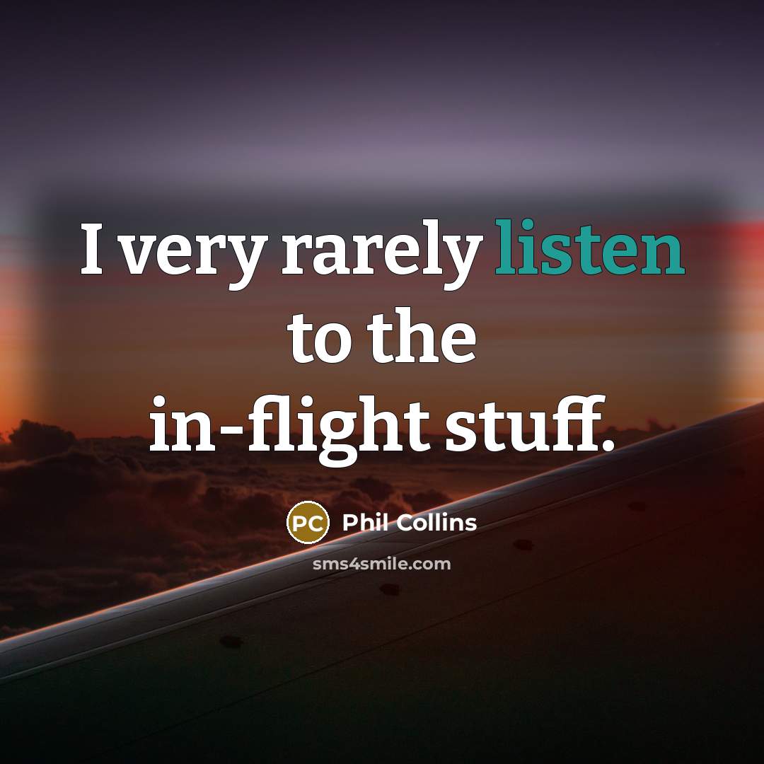 “I very rarely listen to the in-flight stuff.…” quote by Phil Collins