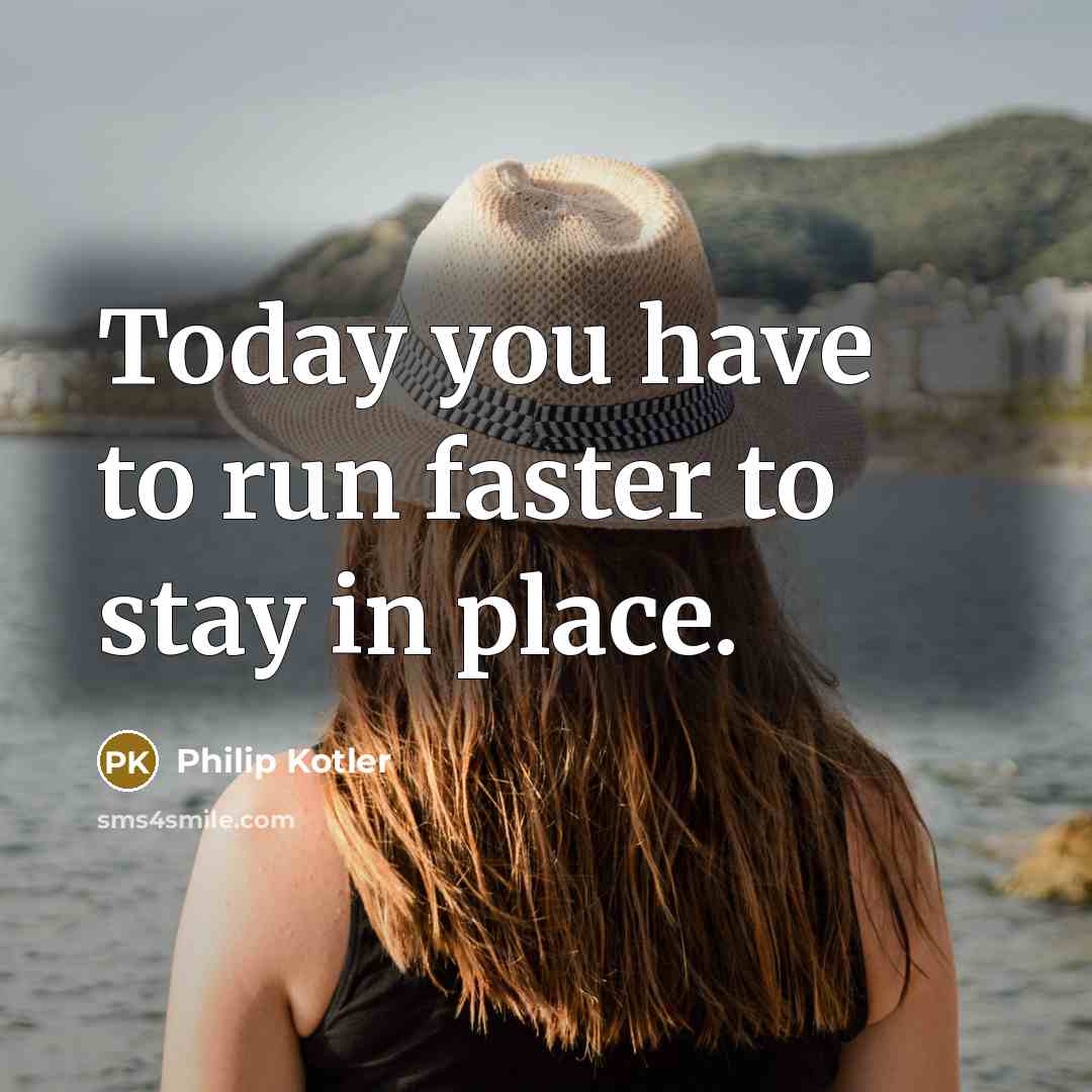 “Today you have to run faster to stay in place.…” quote by Philip Kotler