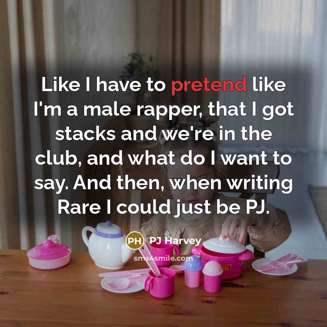 “Like I have to pretend like I'm a male rapper,…” quote by PJ Harvey