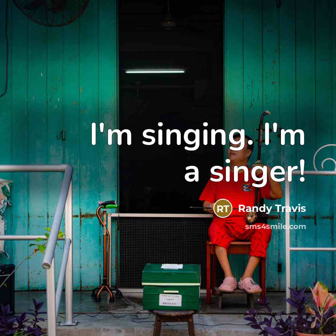 “I'm singing. I'm a singer!…” quote by Randy Travis