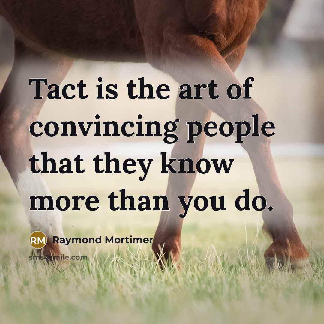 “Tact is the art of convincing people that they know…” quote by Raymond Mortimer