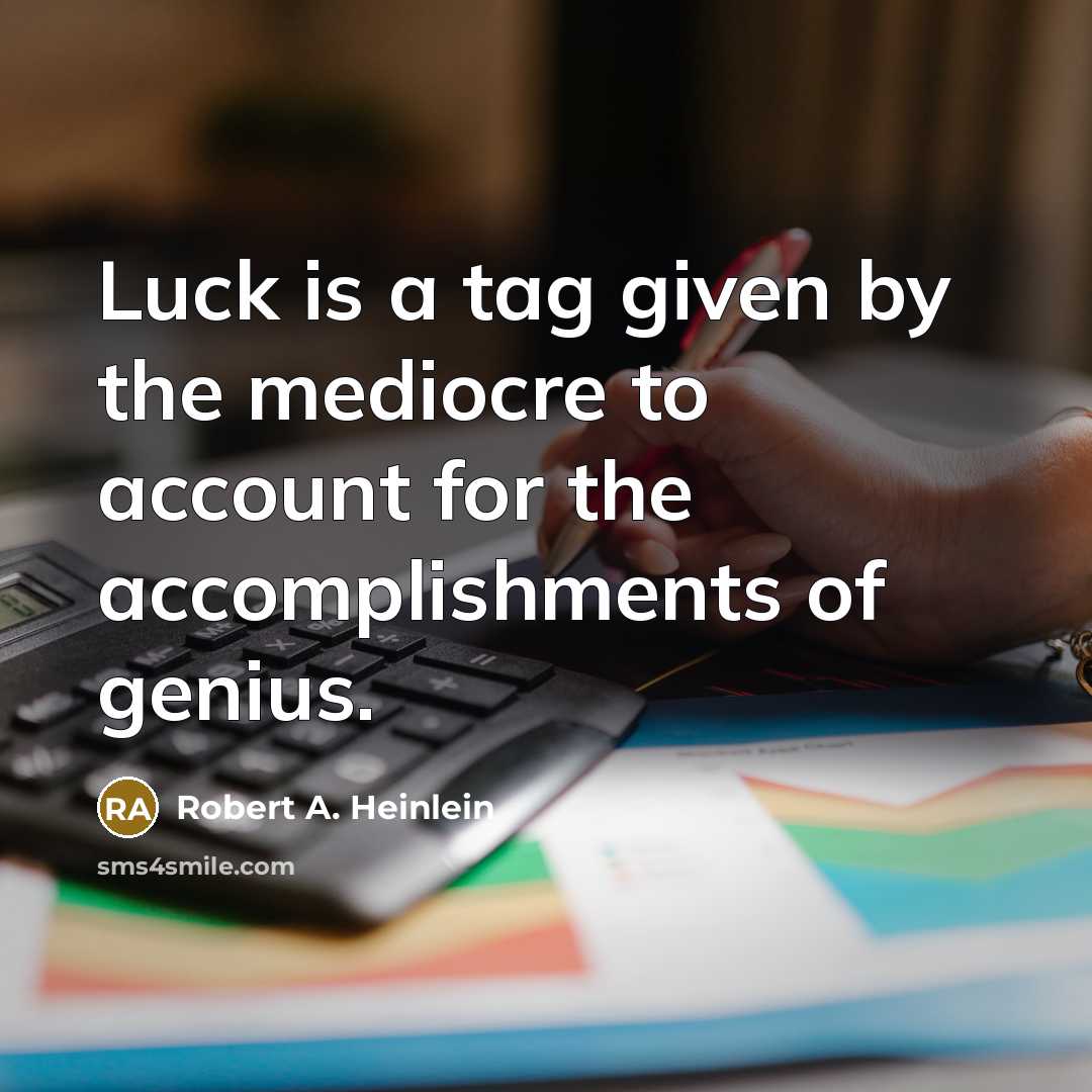 “Luck is a tag given by the mediocre to account…” quote by Robert A. Heinlein