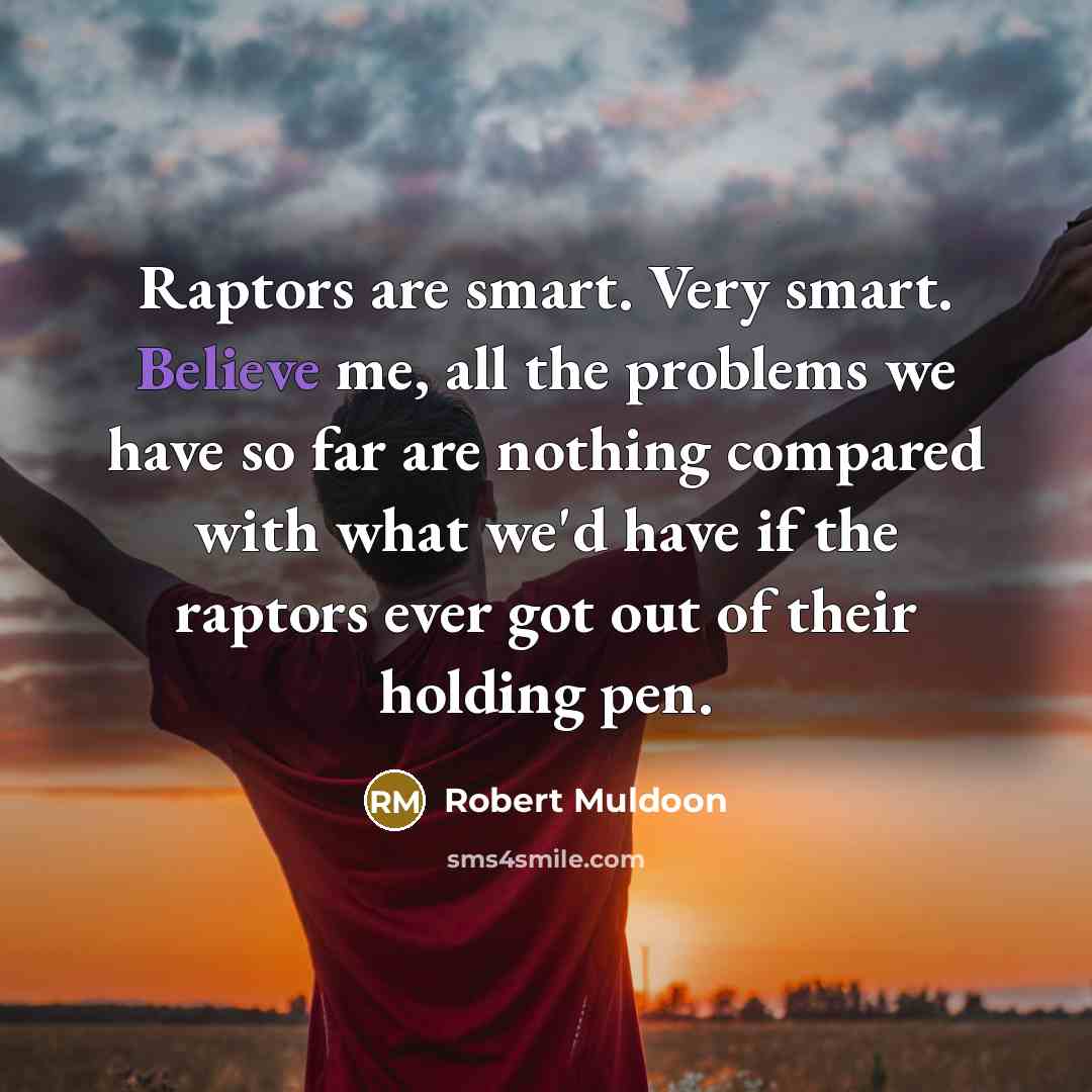 “Raptors are smart. Very smart. Believe me, all the problems…” quote by Robert Muldoon