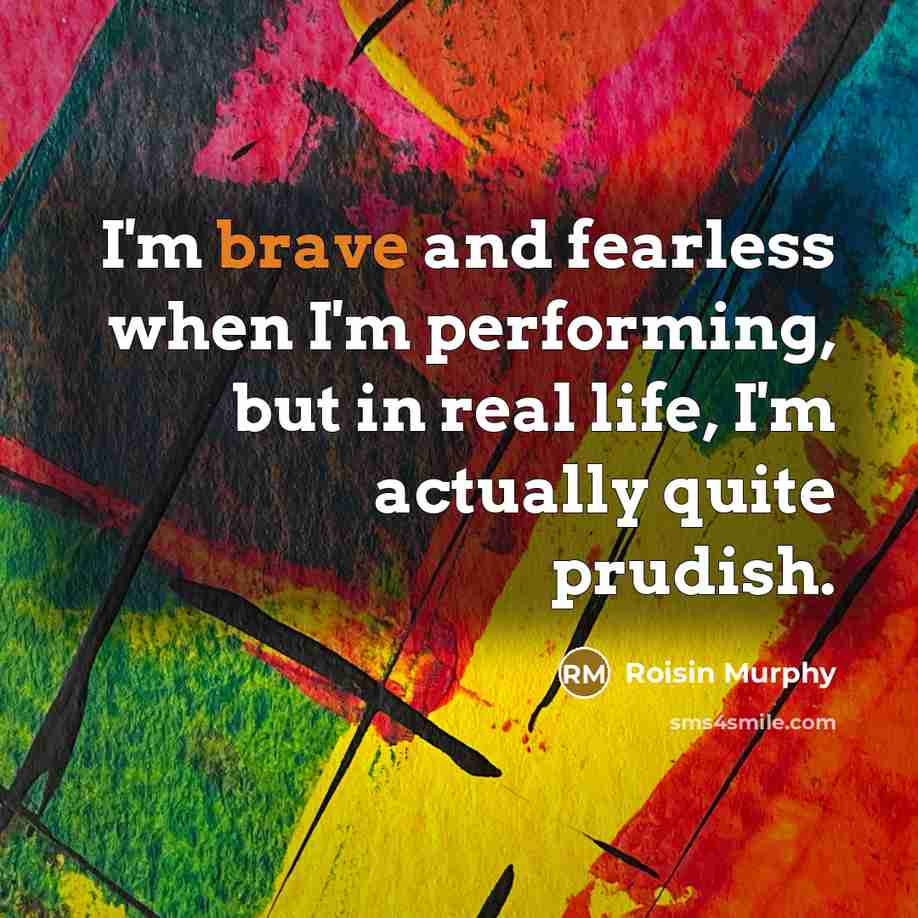 “I'm brave and fearless when I'm performing, but in real…” quote by Roisin Murphy