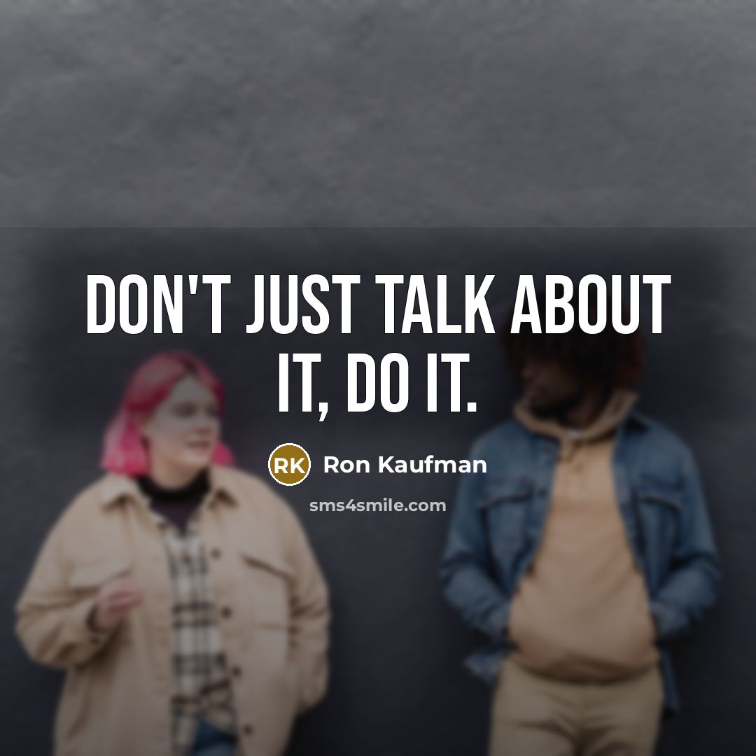 “Don't just talk about it, do it.” quote by Ron Kaufman