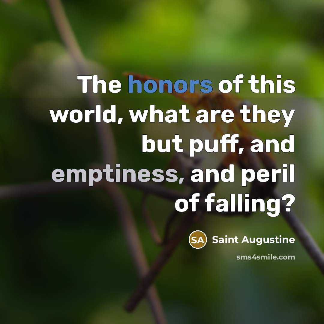 “The honors of this world, what are they but puff,…” quote by Saint Augustine