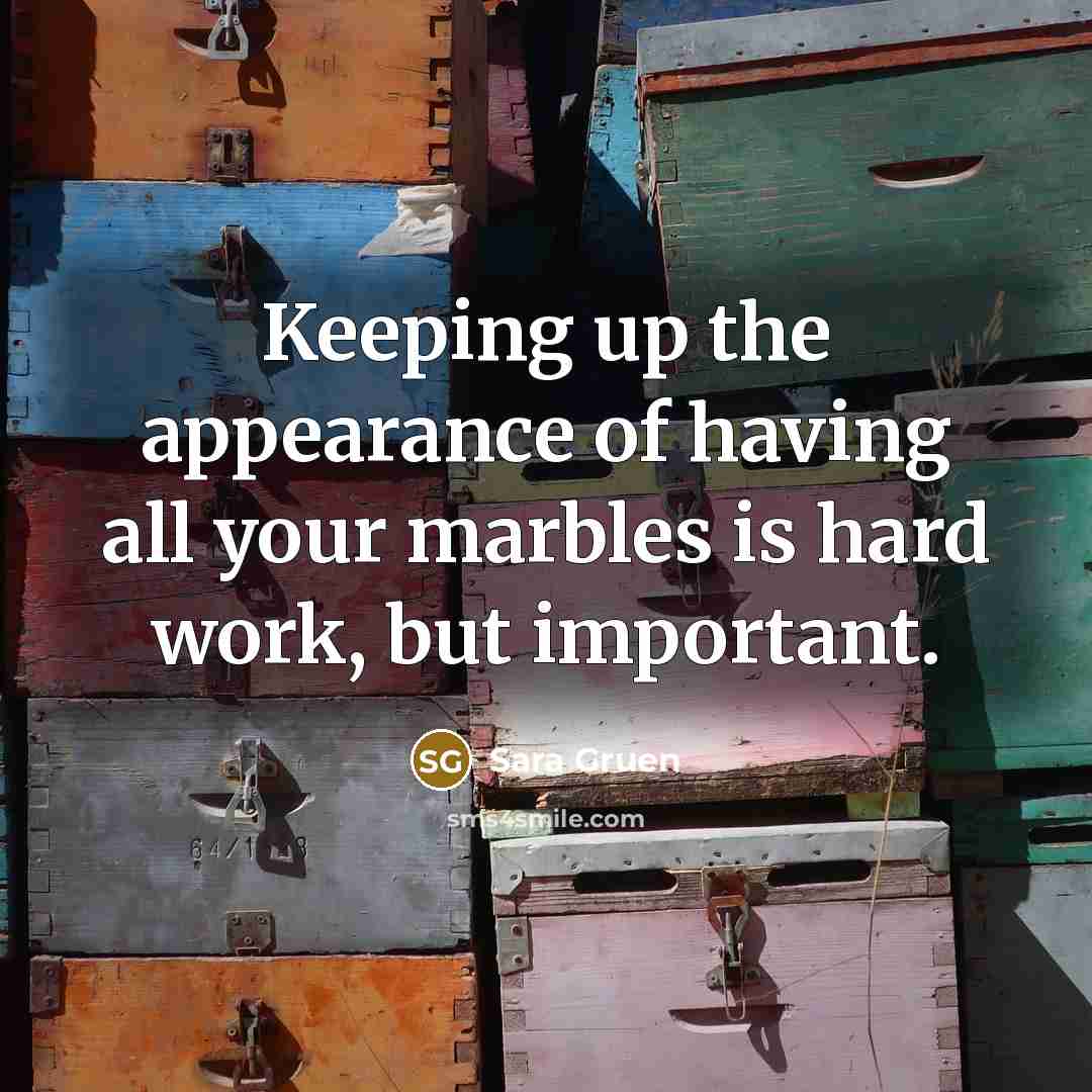 “Keeping up the appearance of having all your marbles is…” quote by Sara Gruen