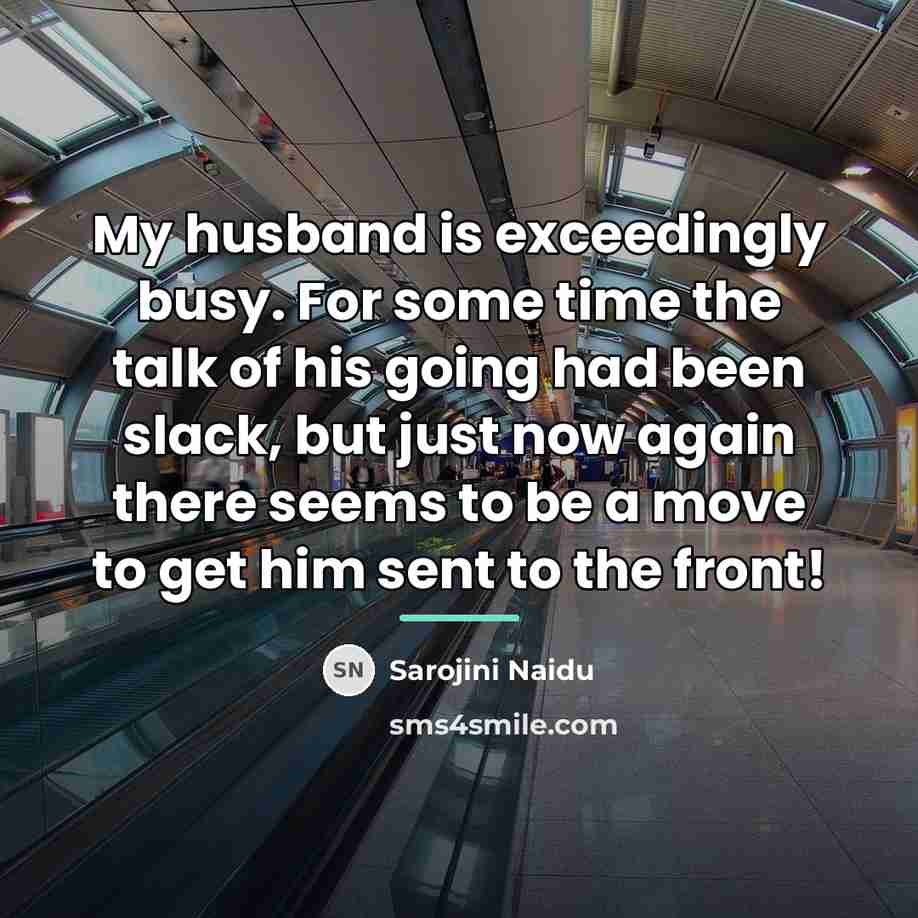 “My husband is exceedingly busy. For some time the talk…” quote by Sarojini Naidu