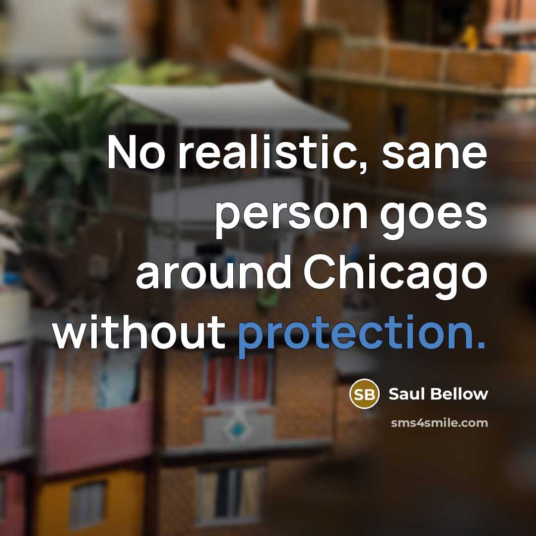 “No realistic, sane person goes around Chicago without protection.…” quote by Saul Bellow