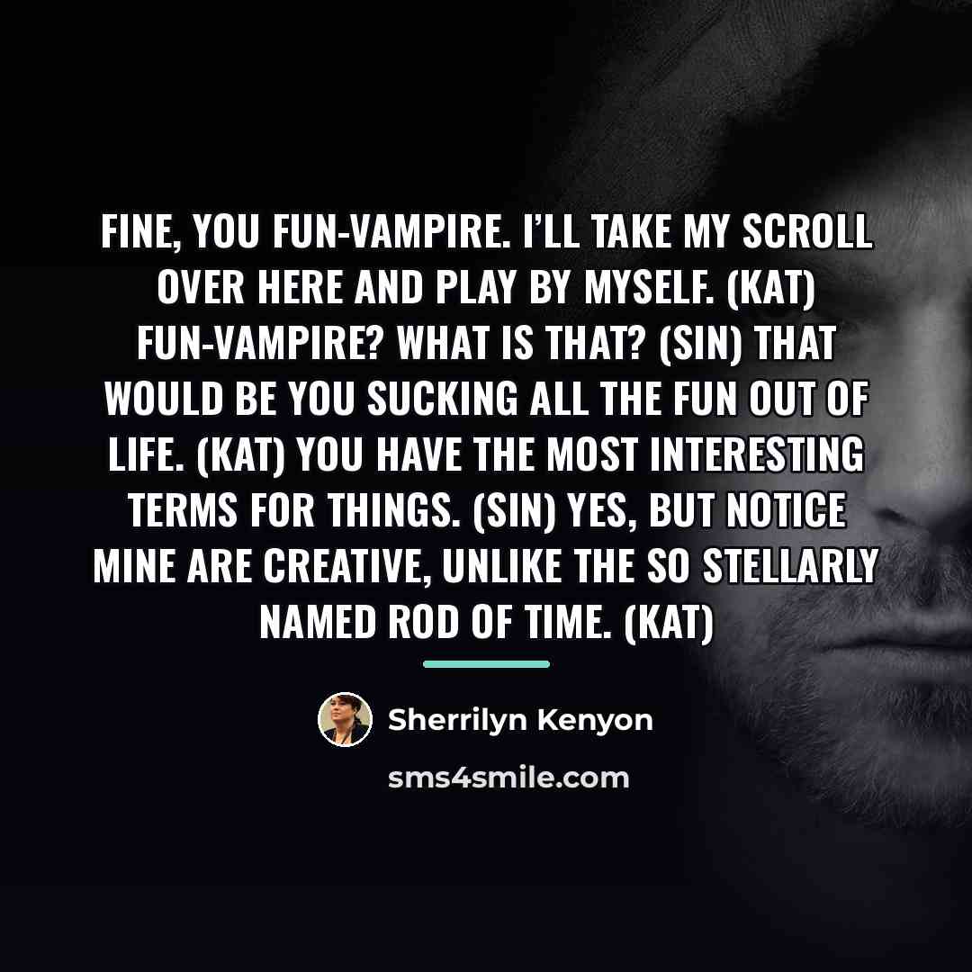 “Fine, you fun-vampire. I’ll take my scroll over here and…” quote by Sherrilyn Kenyon