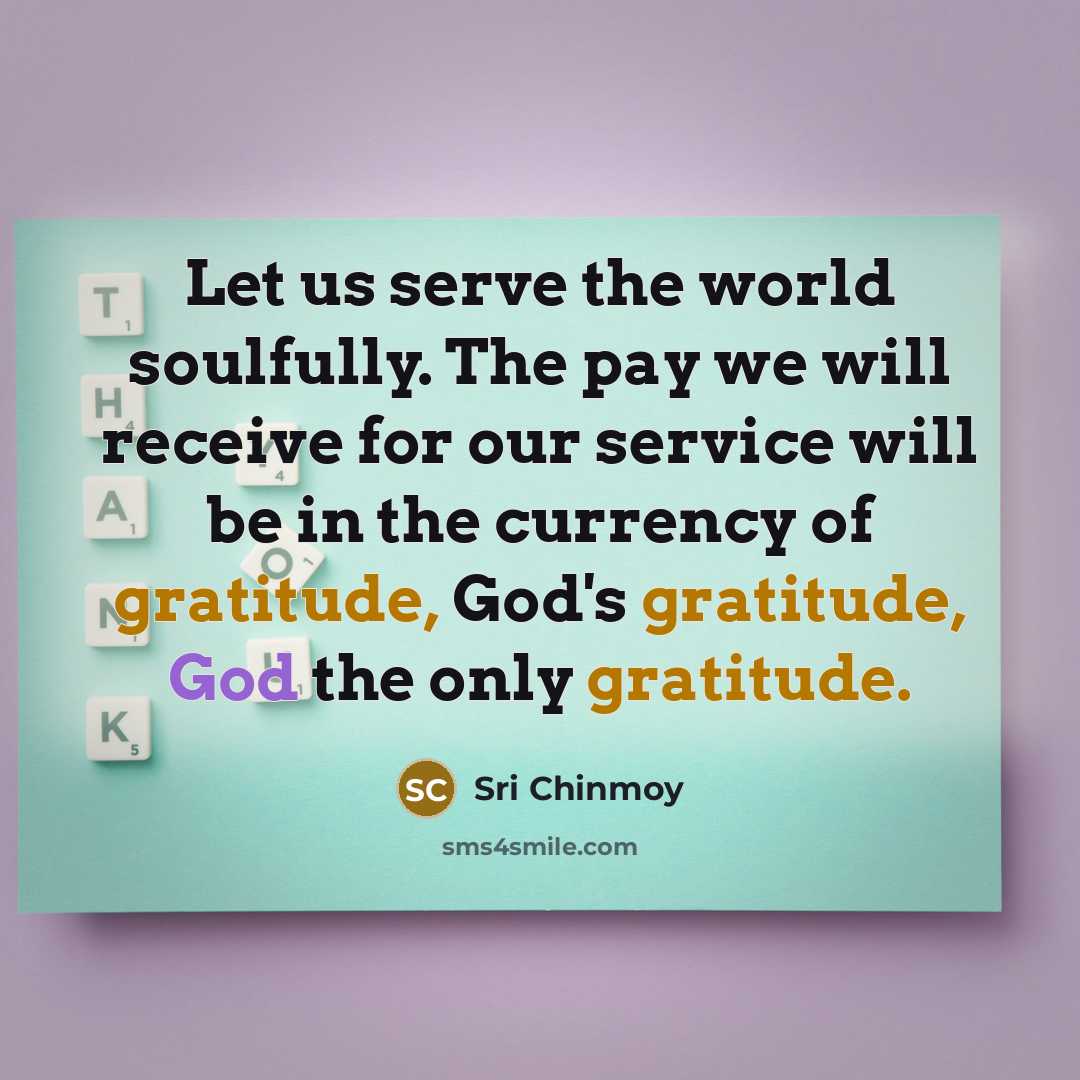 “Let us serve the world soulfully. The pay we will…” quote by Sri Chinmoy