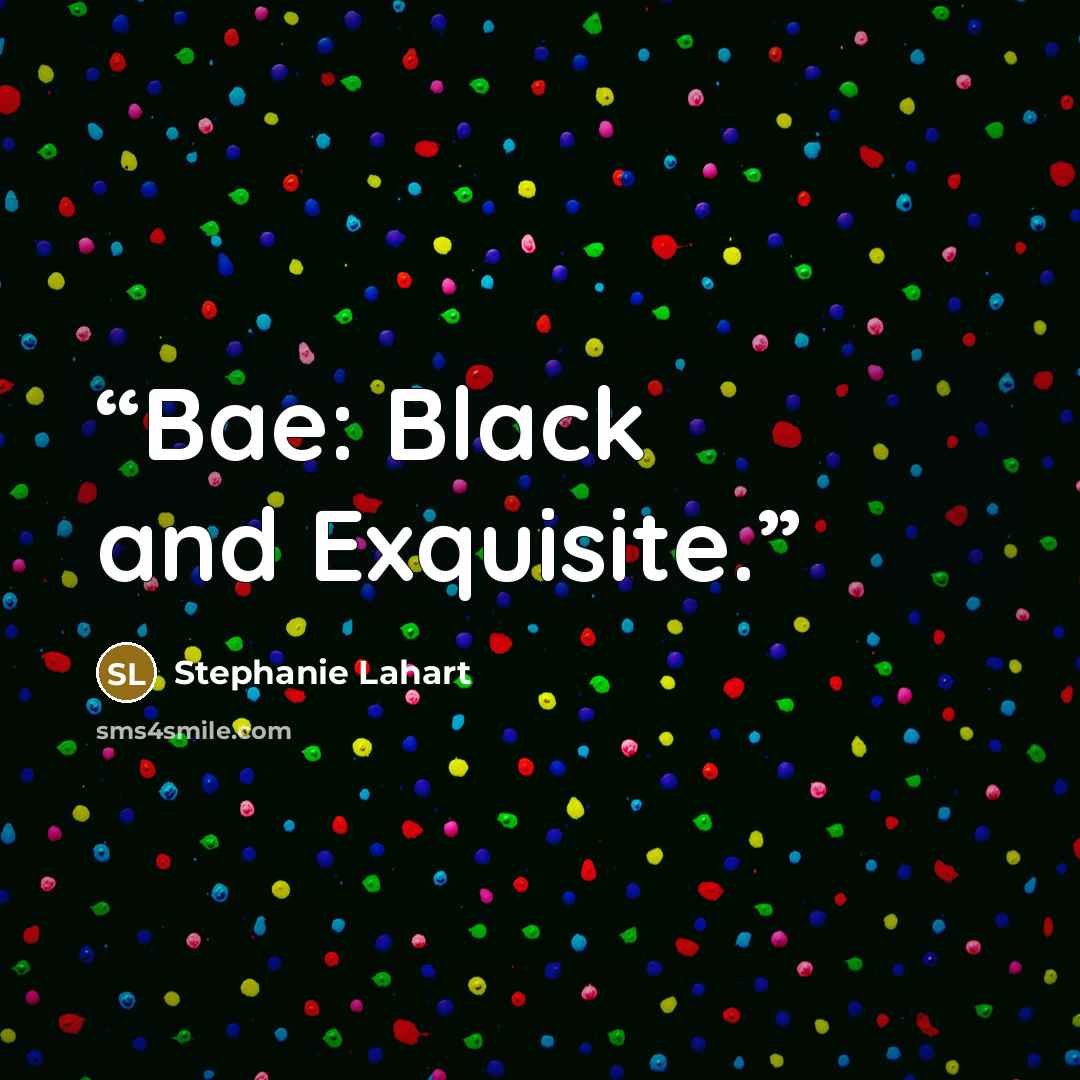 “Bae: Black and Exquisite.” quote by Stephanie Lahart
