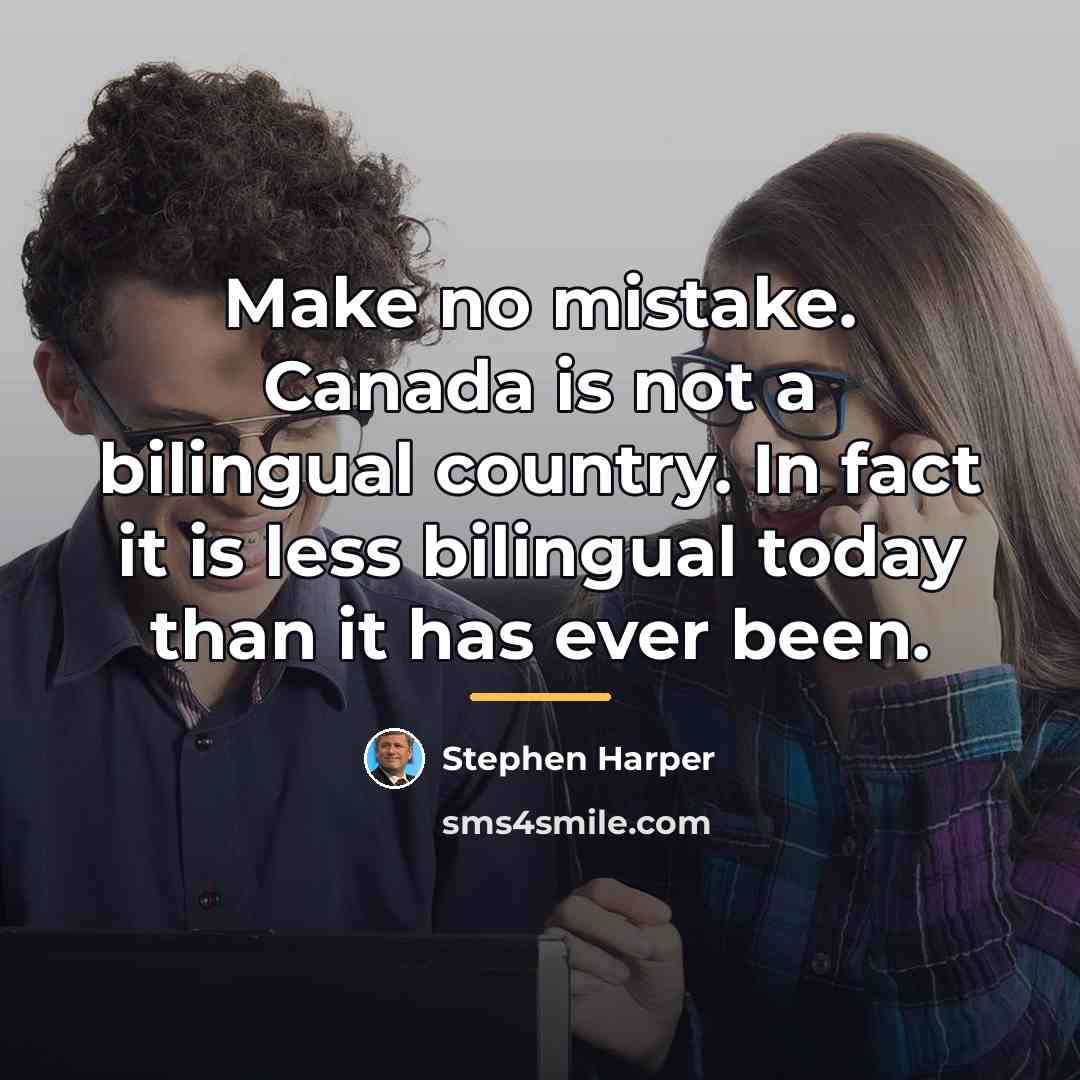 “Make no mistake. Canada is not a bilingual country. In…” quote by Stephen Harper