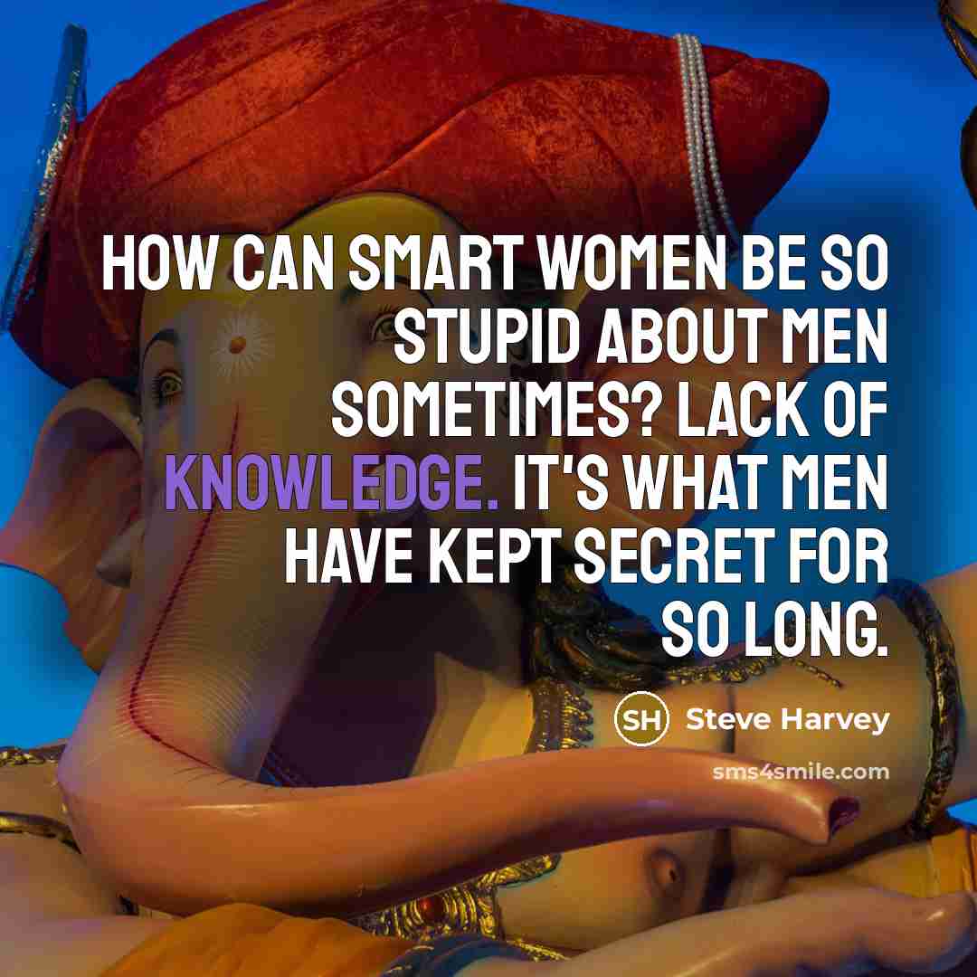 “How can smart women be so stupid about men sometimes?…” quote by Steve Harvey