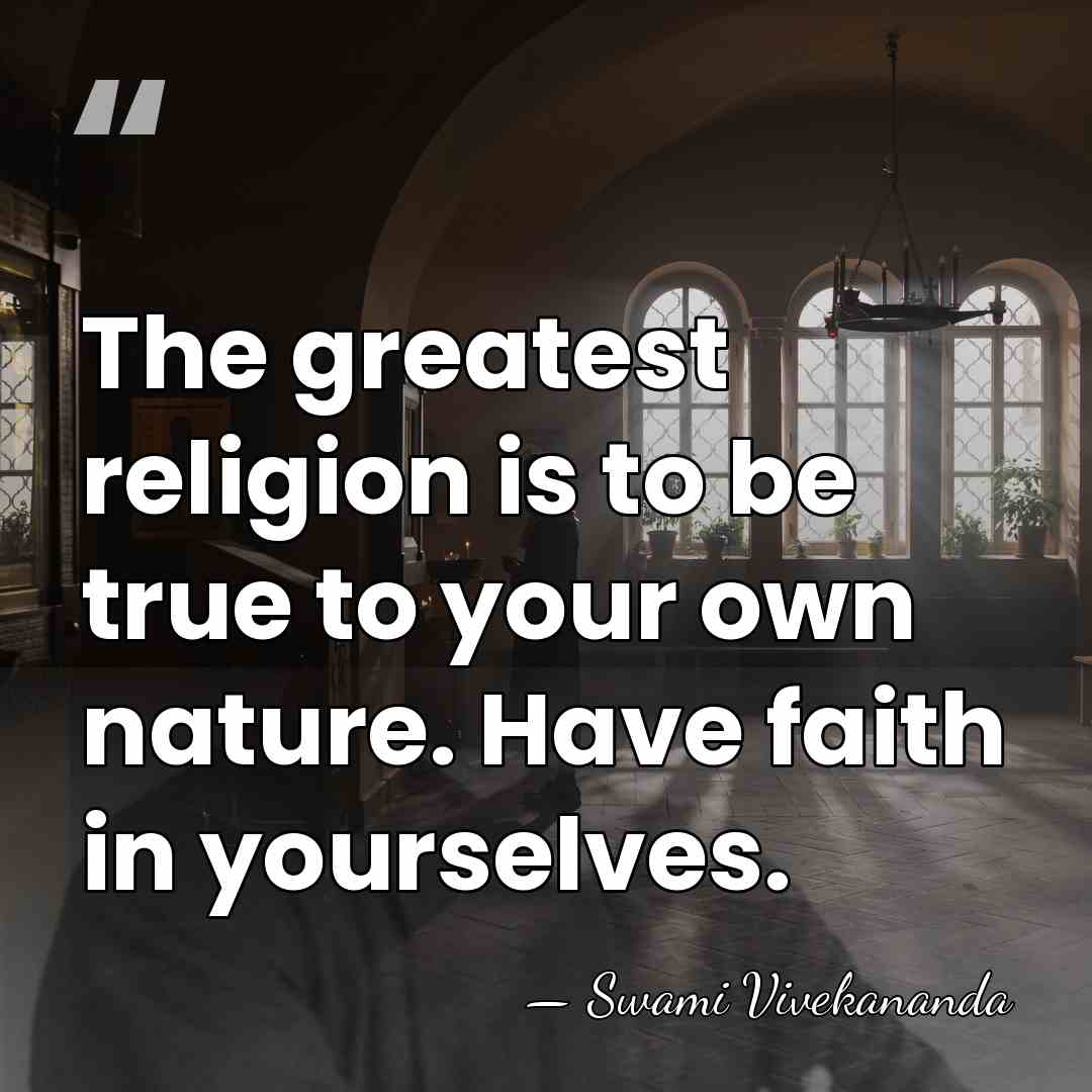 The greatest religion is to be true to your own nature. Have&hellip; - Swami Vivekananda
