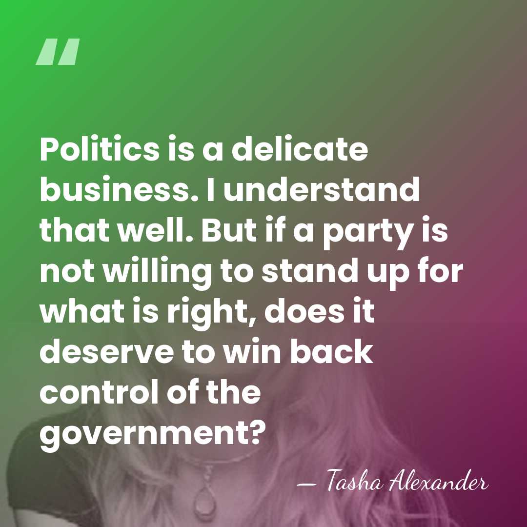 Politics is a delicate business. I understand that well. But if a&hellip; - Tasha Alexander