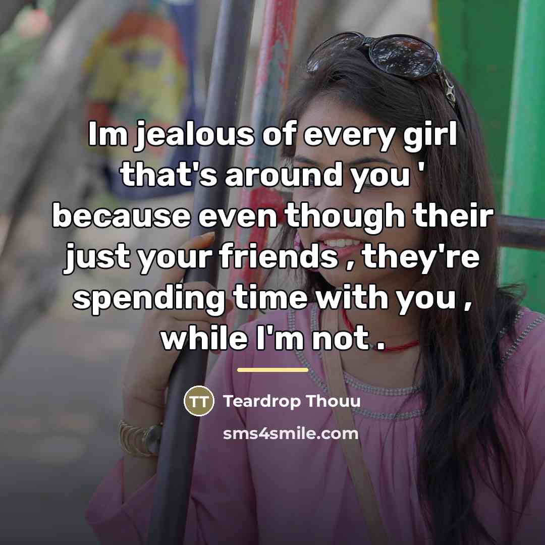“Im jealous of every girl that's around you ' because…” quote by Teardrop Thouu