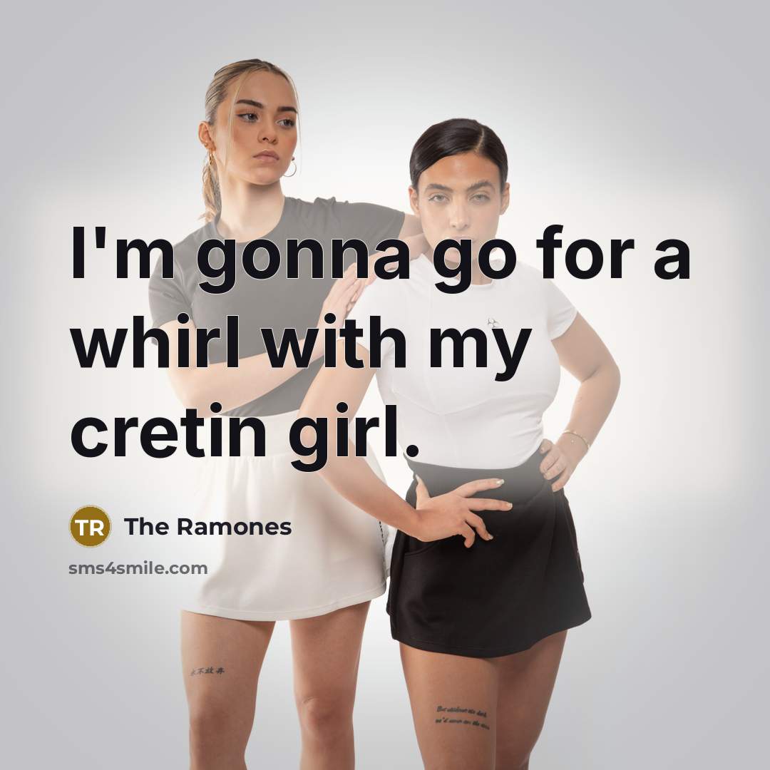 “I'm gonna go for a whirl with my cretin girl.” quote by The Ramones