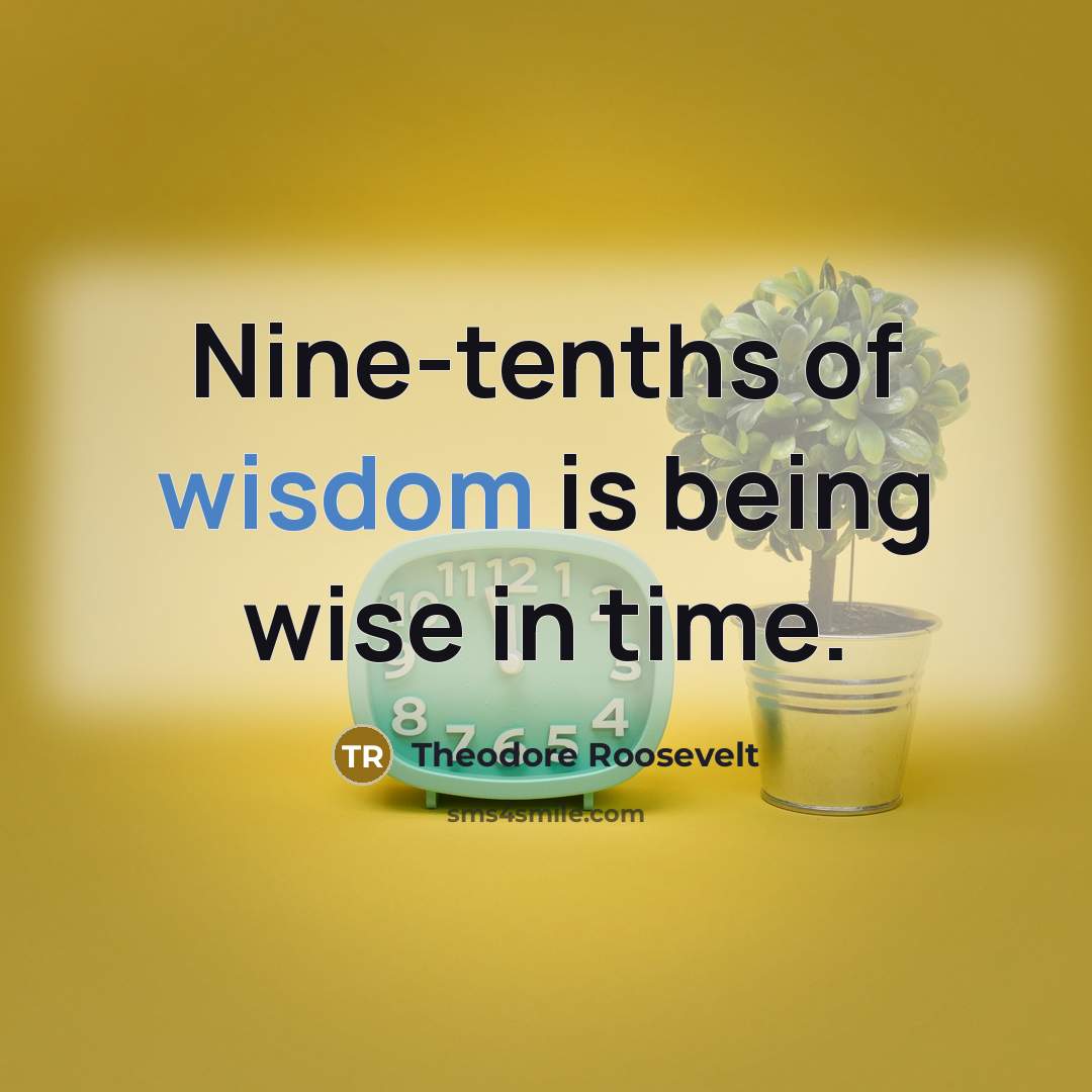“Nine-tenths of wisdom is being wise in time.…” quote by Theodore Roosevelt