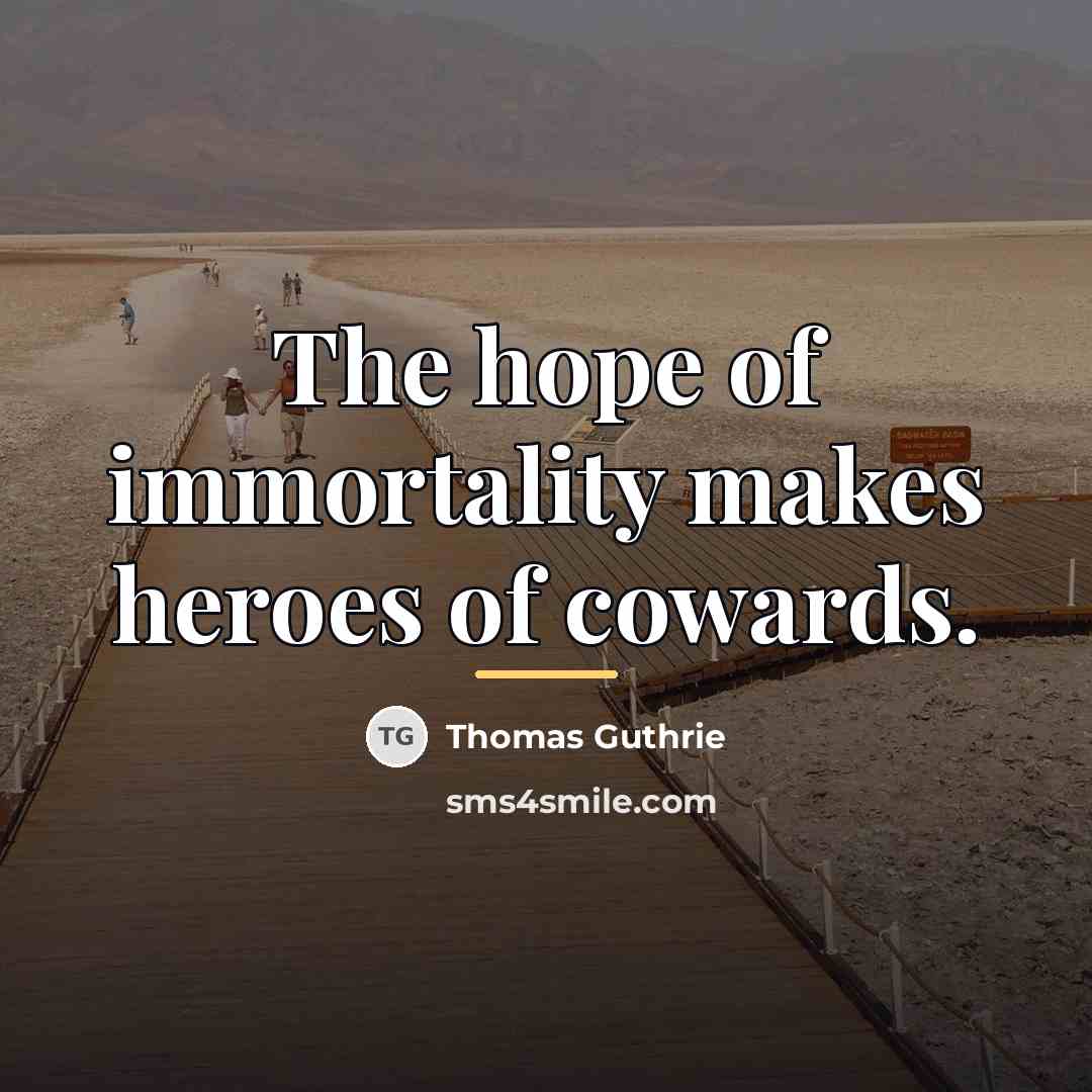 “The hope of immortality makes heroes of cowards.…” quote by Thomas Guthrie
