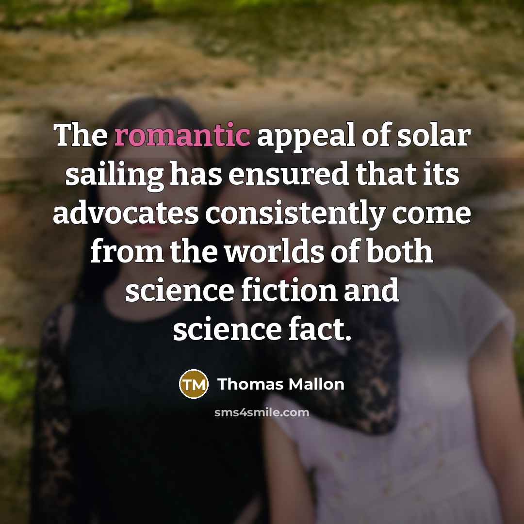 “The romantic appeal of solar sailing has ensured that its…” quote by Thomas Mallon