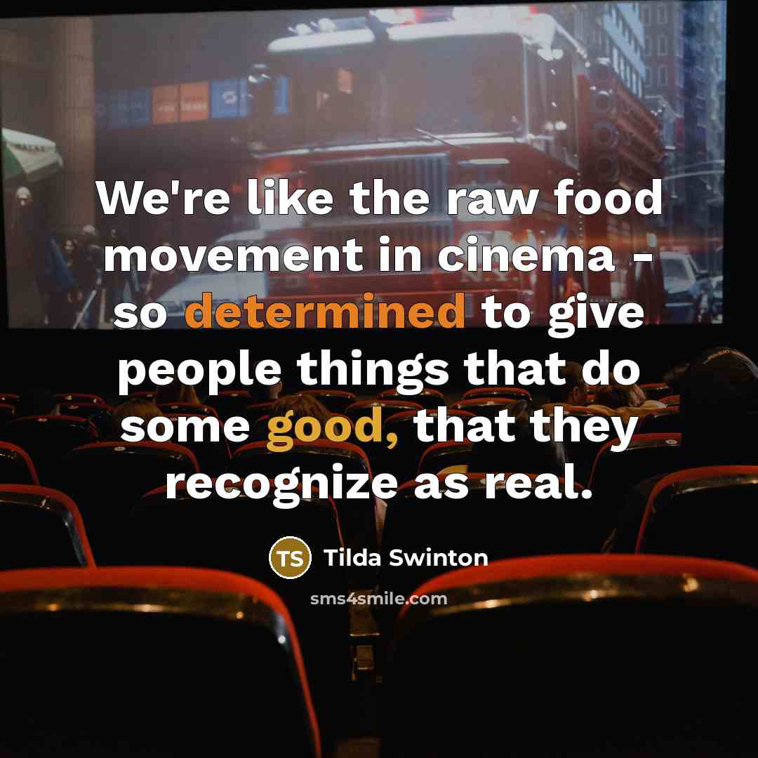 “We're like the raw food movement in cinema - so…” quote by Tilda Swinton