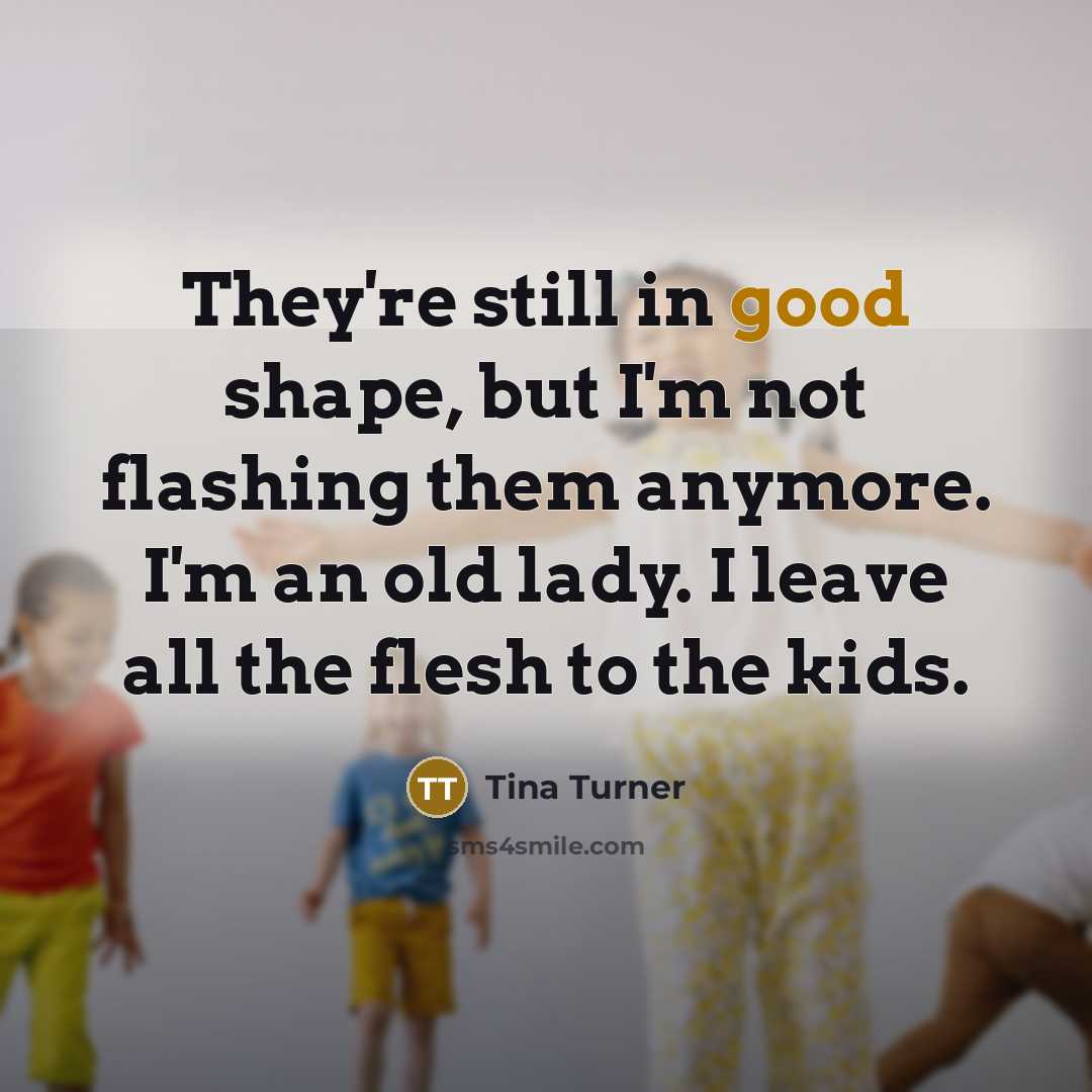 “They're still in good shape, but I'm not flashing them…” quote by Tina Turner