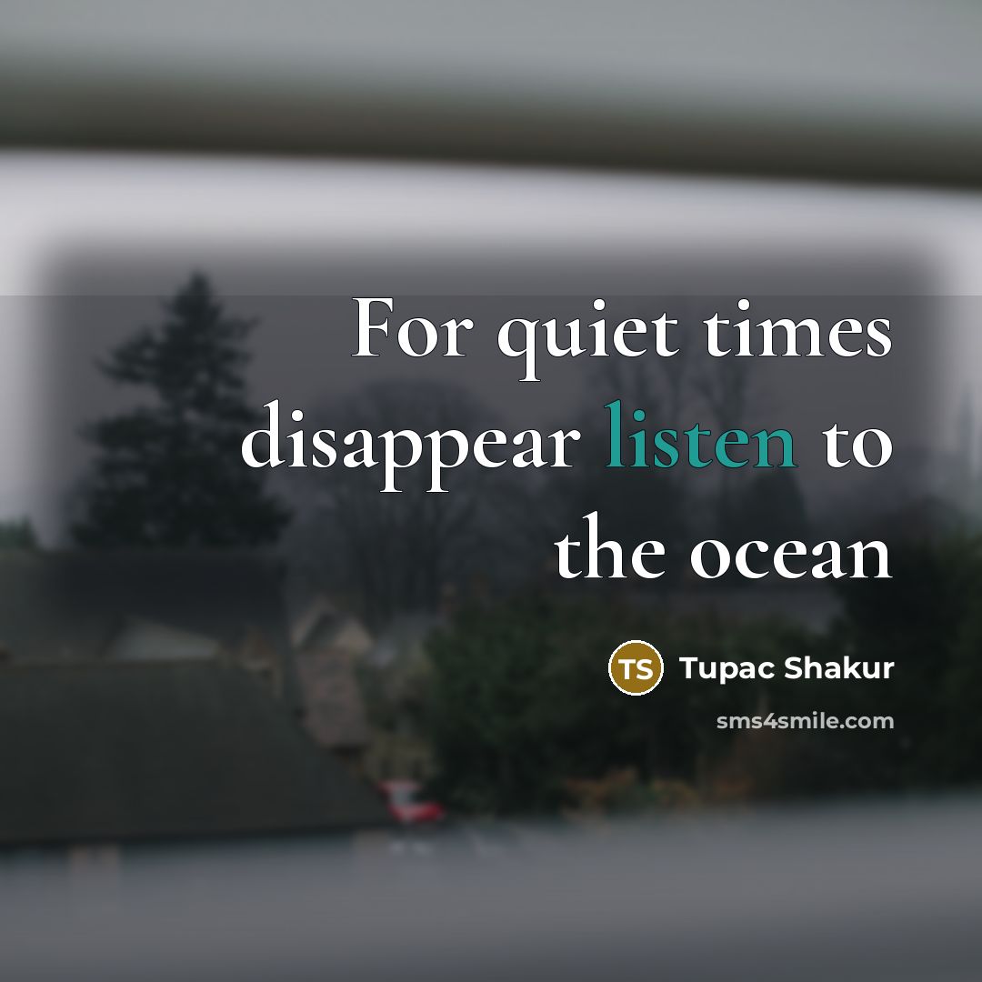 “For quiet times disappear listen to the ocean…” quote by Tupac Shakur