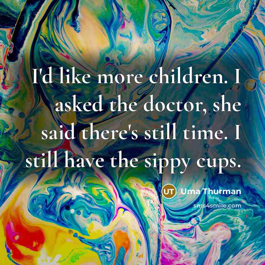 “I'd like more children. I asked the doctor, she said…” quote by Uma Thurman