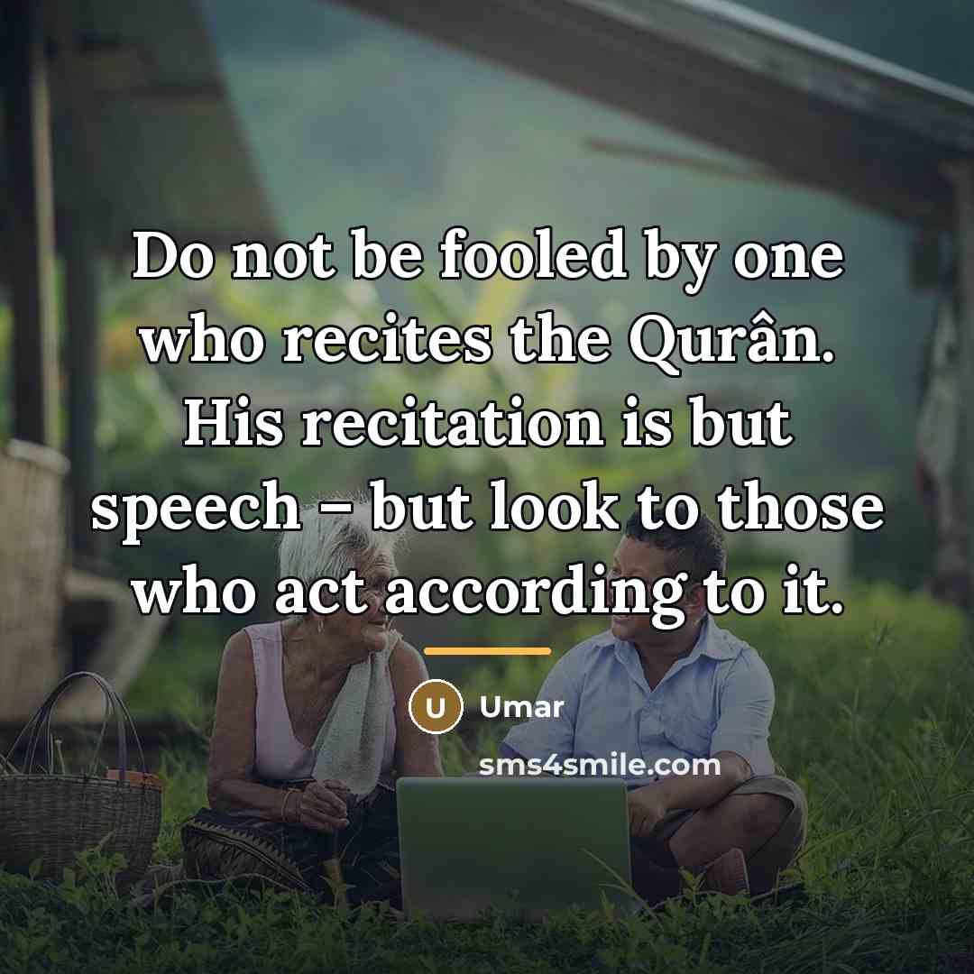 “Do not be fooled by one who recites the Qurân.…” quote by Umar
