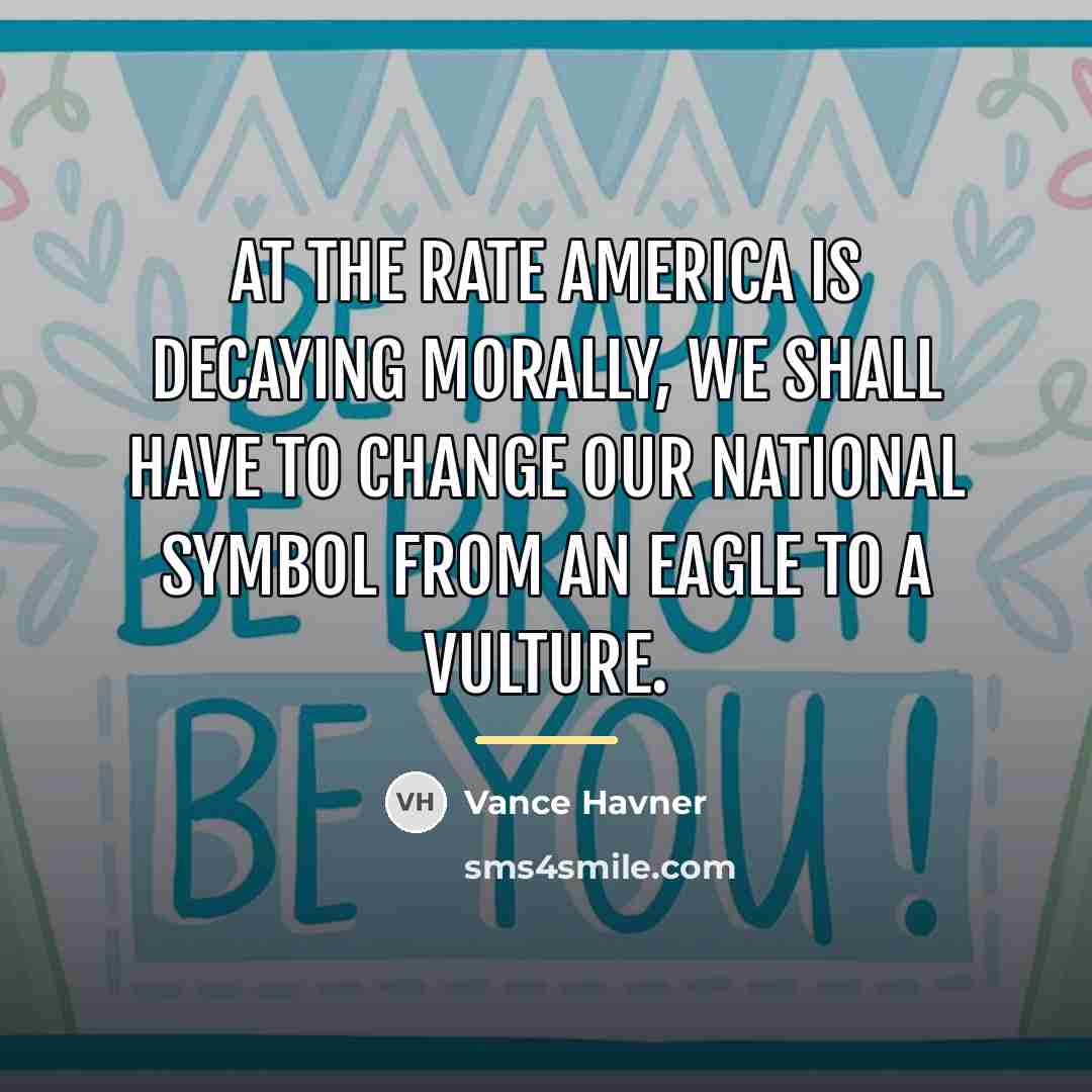 “At the rate America is decaying morally, we shall have…” quote by Vance Havner