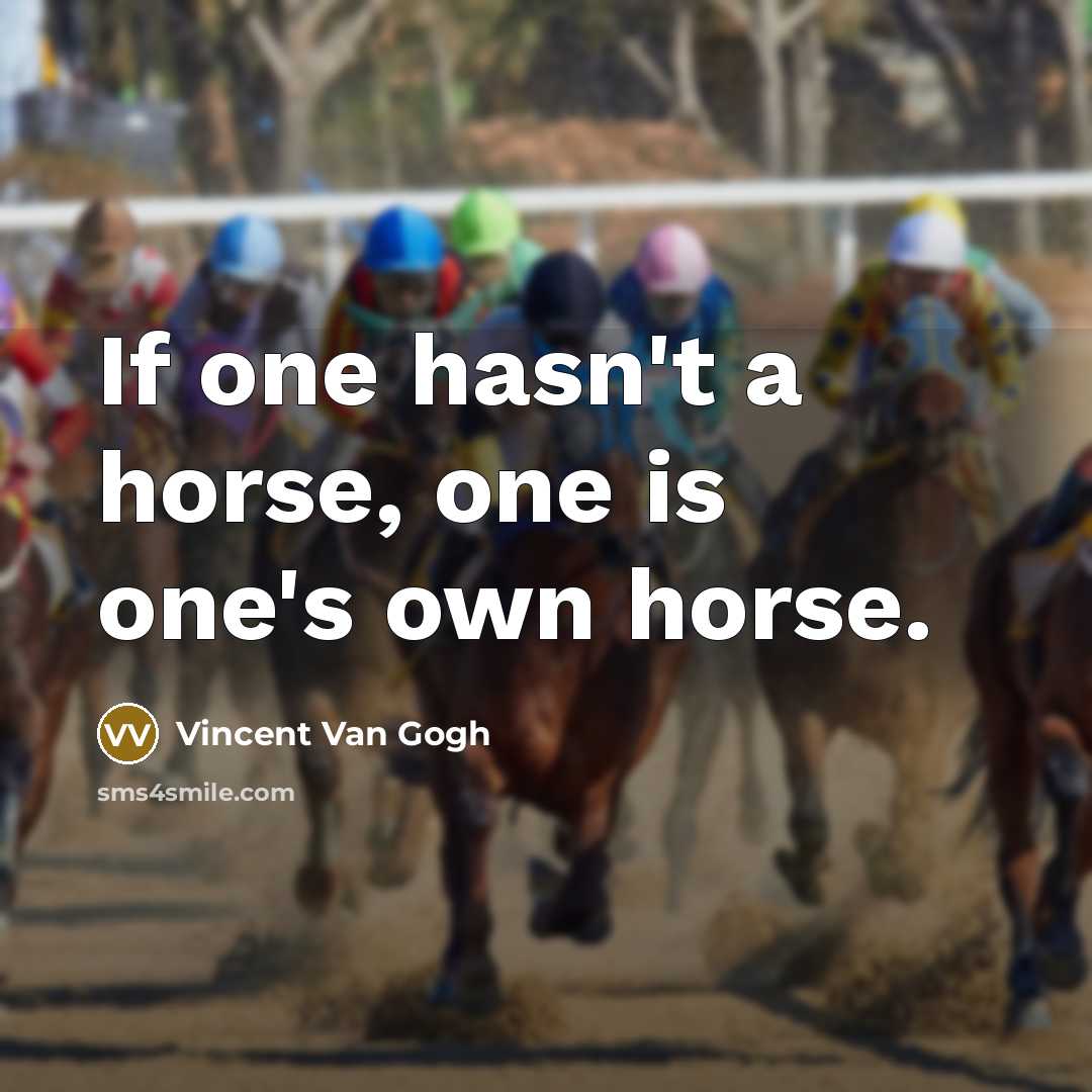 “If one hasn't a horse, one is one's own horse.…” quote by Vincent Van Gogh