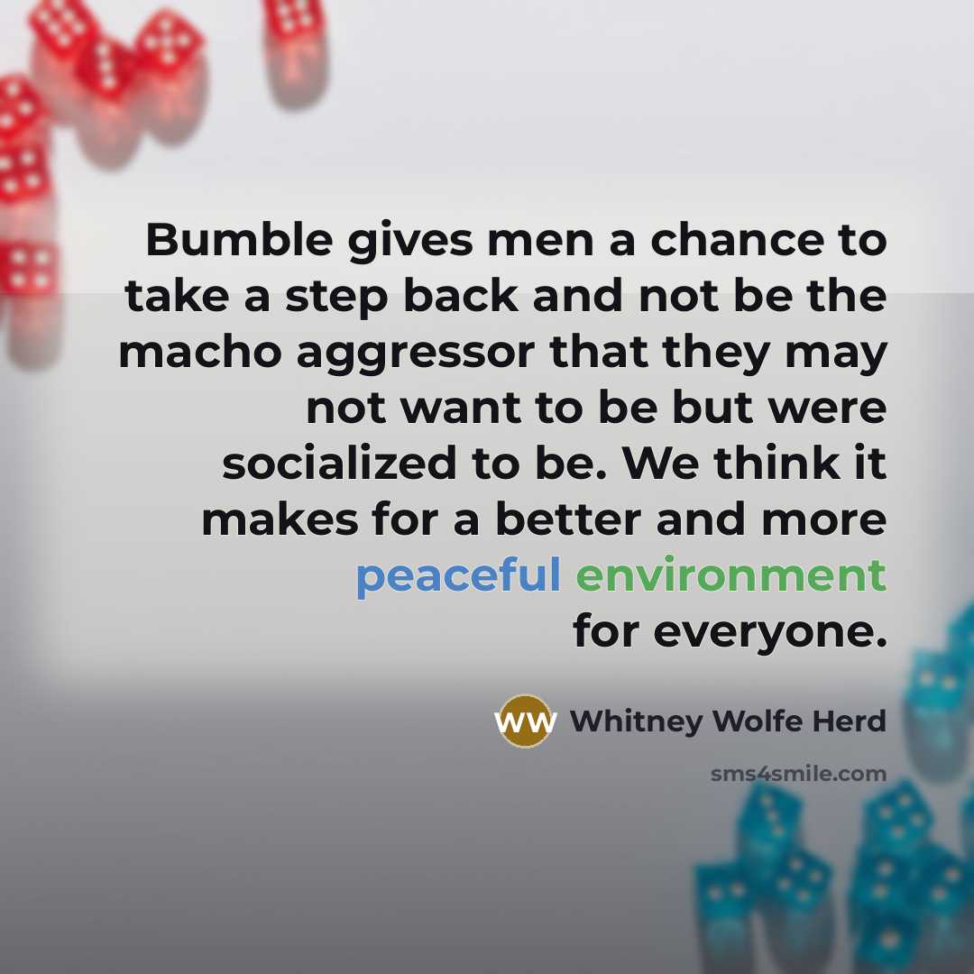 “Bumble gives men a chance to take a step back…” quote by Whitney Wolfe Herd