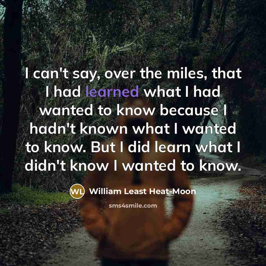 “I can't say, over the miles, that I had learned…” quote by William Least Heat-Moon