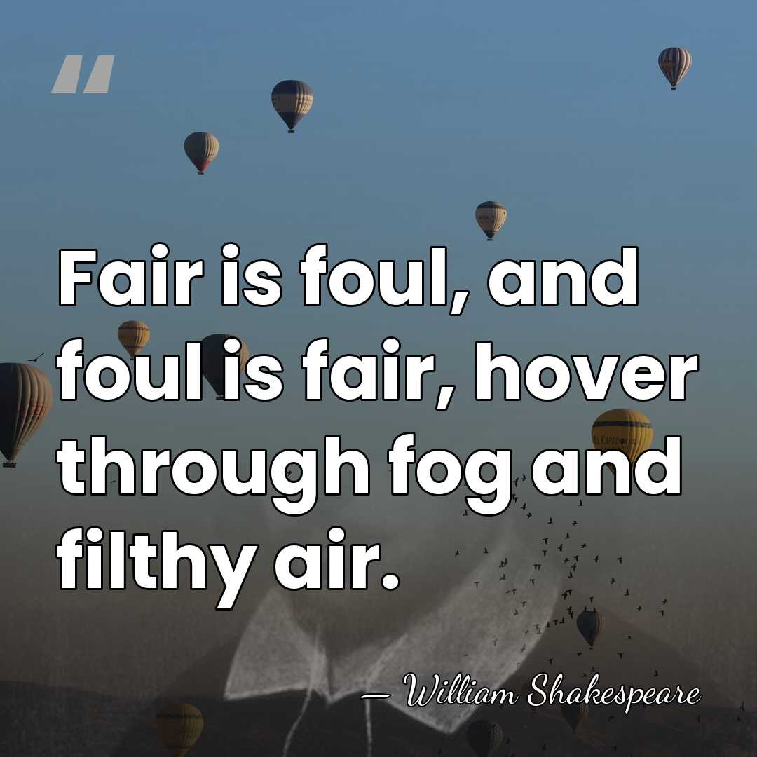 Fair is foul, and foul is fair, hover through fog and filthy&hellip; - William Shakespeare